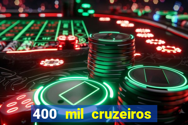 400 mil cruzeiros em reais